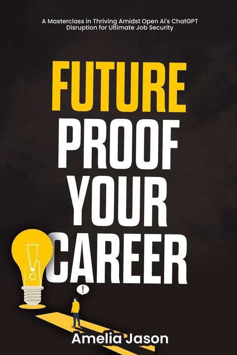 Future-Proof Your Career: A Masterclass in Thriving Amidst Open AI's ChatGPT Disruption for Ultimate Job Security(Kobo/電子書)