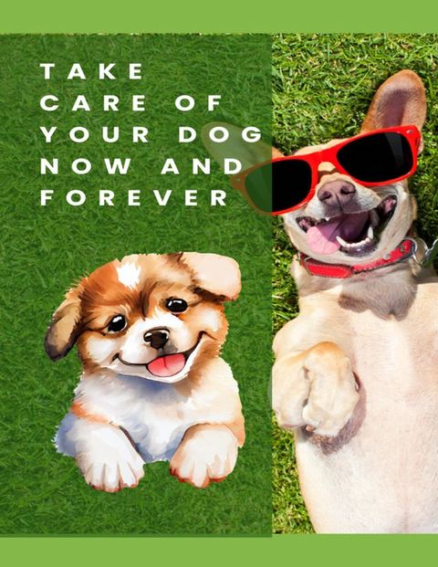 Take Care Of Your Dog Now And Forever(Kobo/電子書)