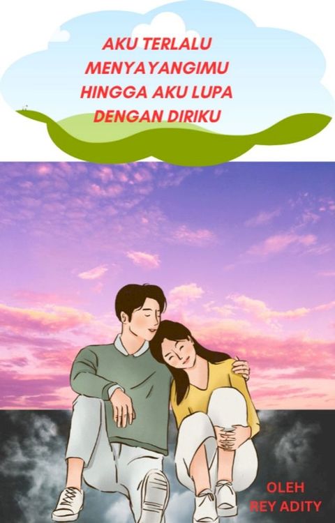 Aku Terlalu Menyayangimu Hingga Aku Lupa Dengan Diriku(Kobo/電子書)