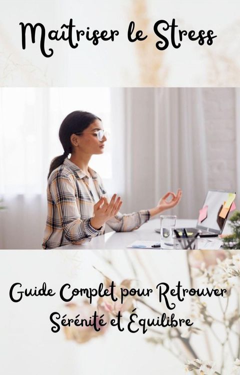 Maîtriser le Stress : Guide Complet pour Retrouver Sérénité et Équilibre(Kobo/電子書)