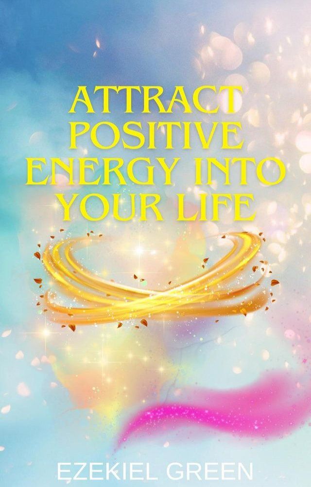  Attract Positive Energy into Your Life(Kobo/電子書)