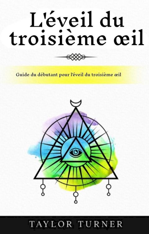 L'&eacute;veil du troisi&egrave;me &oelig;il: Guide du d&eacute;butant pour l'&eacute;veil du troisi&egrave;me &oelig;il(Kobo/電子書)