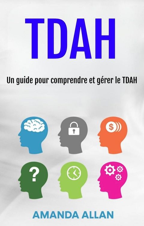 TDAH: Un guide pour comprendre et g&eacute;rer le TDAH(Kobo/電子書)