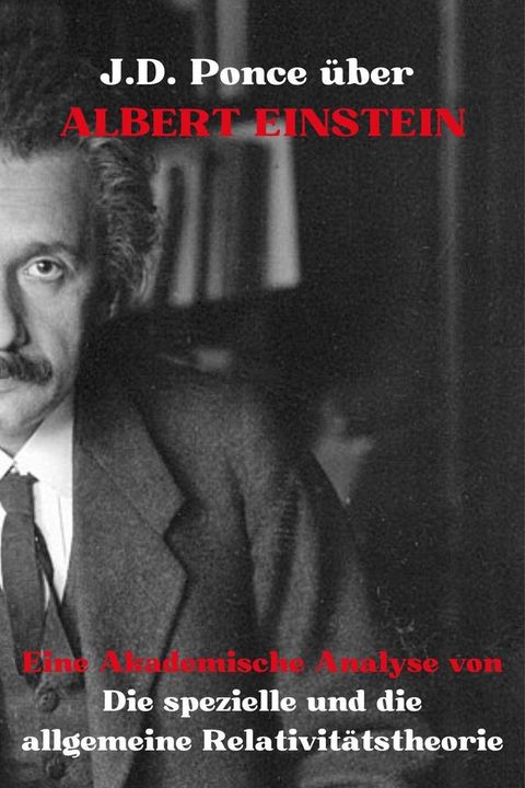 J.D. Ponce &uuml;ber Albert Einstein: Eine Akademische Analyse von Die spezielle und die allgemeine Relativit&auml;tstheorie(Kobo/電子書)