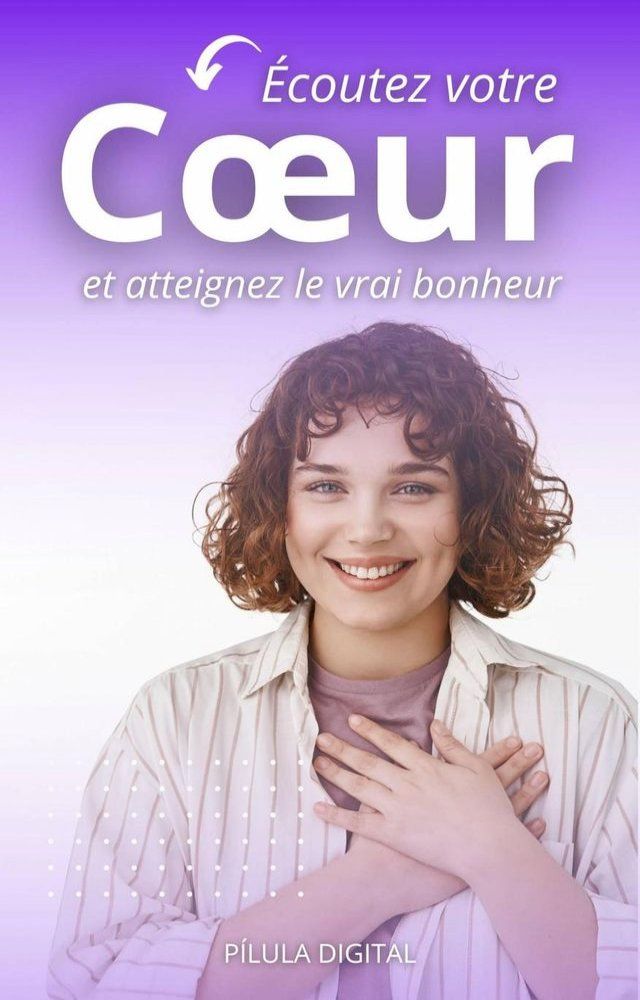  &Eacute;coutez votre cœur et atteignez le vrai bonheur(Kobo/電子書)