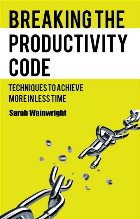 Breaking the Productivity Code - Techniques to Achieve More in Less Time(Kobo/電子書)