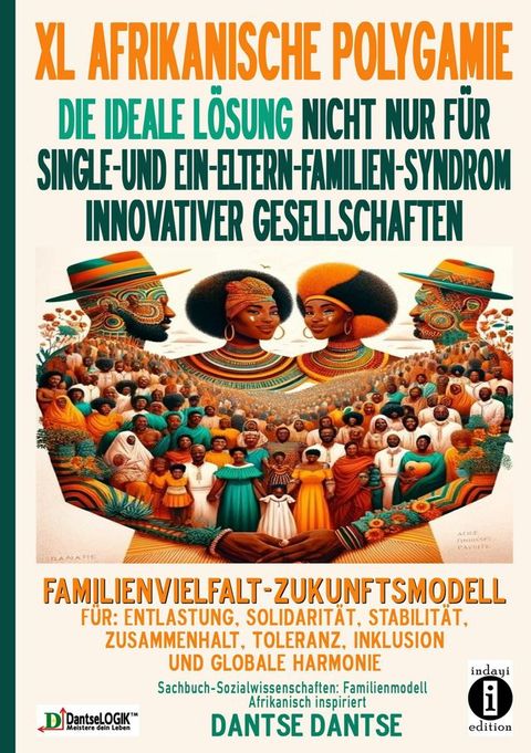 XL AFRIKANISCHE POLYGAMIE DIE IDEALE L&Ouml;SUNG NICHT NUR F&Uuml;R SINGLE- UND EIN-ELTERN-FAMILIEN-SYNDROM INNOVATIVER GESELLSCHAFTEN(Kobo/電子書)