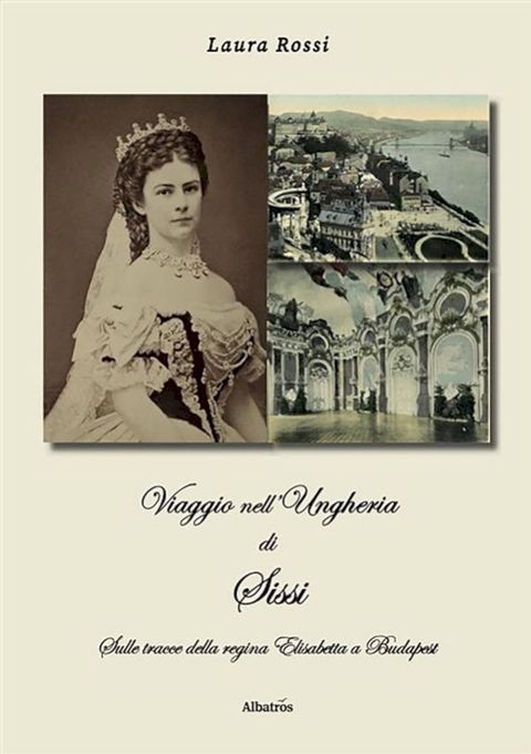 Viaggio nell’Ungheria di Sissi. Sulle tracce della regina Elisabetta a Budapest(Kobo/電子書)