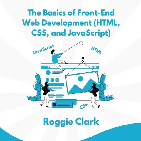 The Basics of Front-End Web Development (HTML, CSS, and JavaScript)(Kobo/電子書)