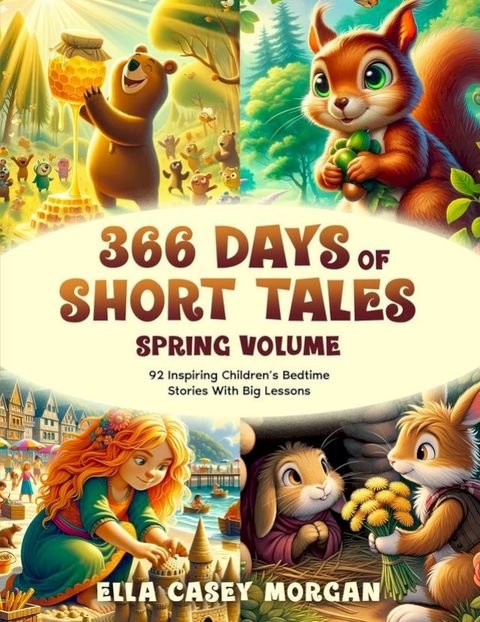 366 Days of Short Tales: Spring Volume: 92 Inspiring Children’s Bedtime Stories With Big Lessons(Kobo/電子書)