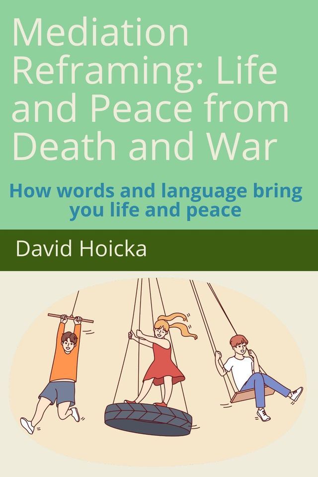  Mediation Reframing: Life and Peace from Death and War: How words and language bring you life and peace(Kobo/電子書)