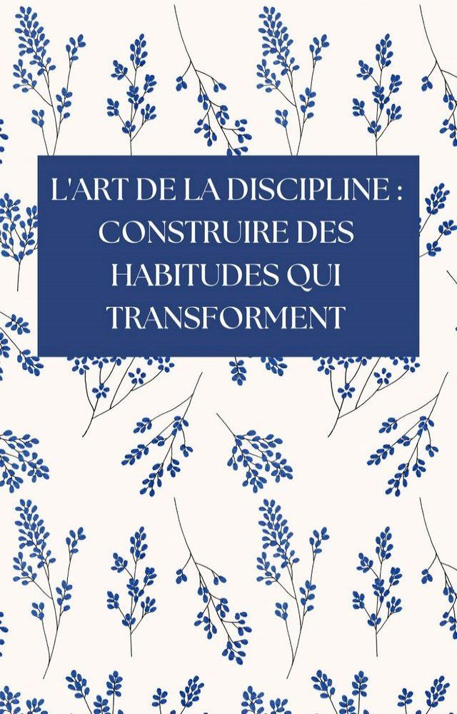  L'Art de la Discipline Construire des Habitudes qui Transforment(Kobo/電子書)