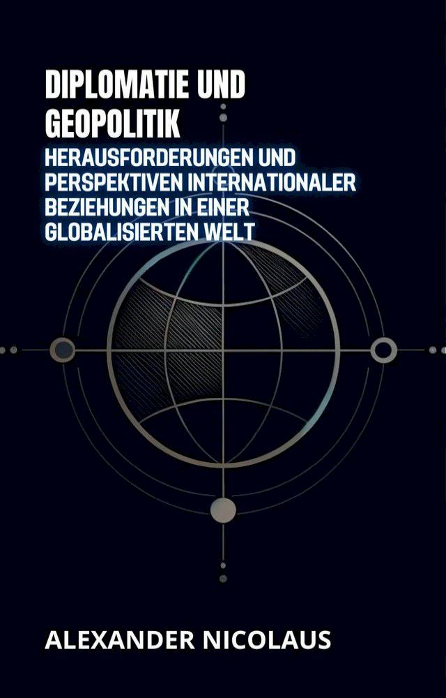  Diplomatie Und Geopolitik: Herausforderungen Und Perspektiven Internationaler Beziehungen In Einer Globalisierten Welt(Kobo/電子書)