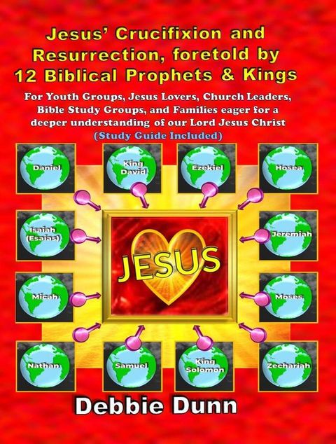 Jesus’ Crucifixion and Resurrection, foretold by 12 Biblical Prophets & Kings (Study Guide included)(Kobo/電子書)