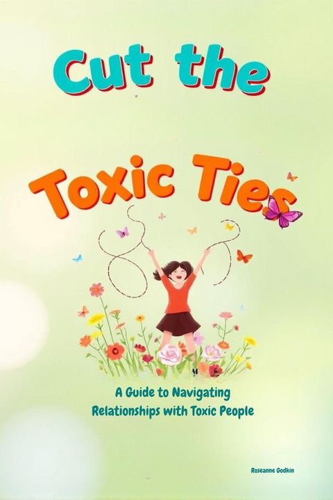 Cut The Toxic Ties: A Guide to Navigating Relationships with Toxic People(Kobo/電子書)