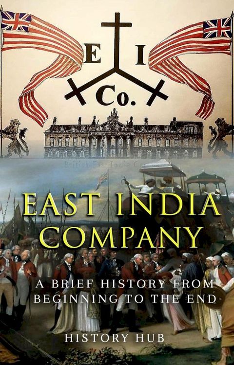 East India Company: A Brief History from Beginning to the End(Kobo/電子書)