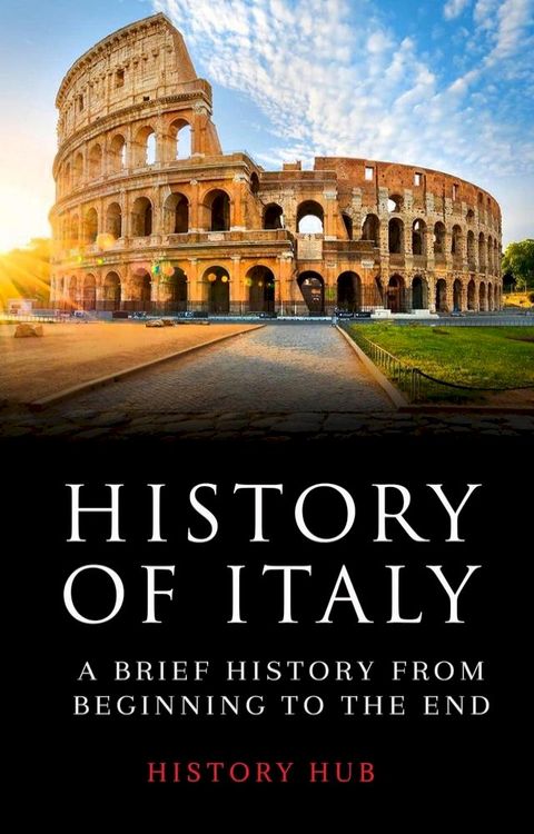 History of Italy: A Brief History from Beginning to the End(Kobo/電子書)