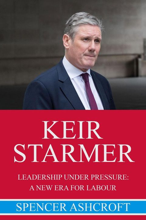 Keir Starmer Leadership Under Pressure: A New Era for Labour(Kobo/電子書)