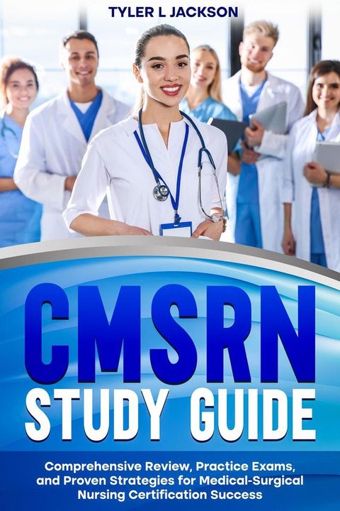 CMSRN Study Guide Comprehensive Review, Practice Exams, and Proven Strategies for Medical-Surgical Nursing Certification Success(Kobo/電子書)