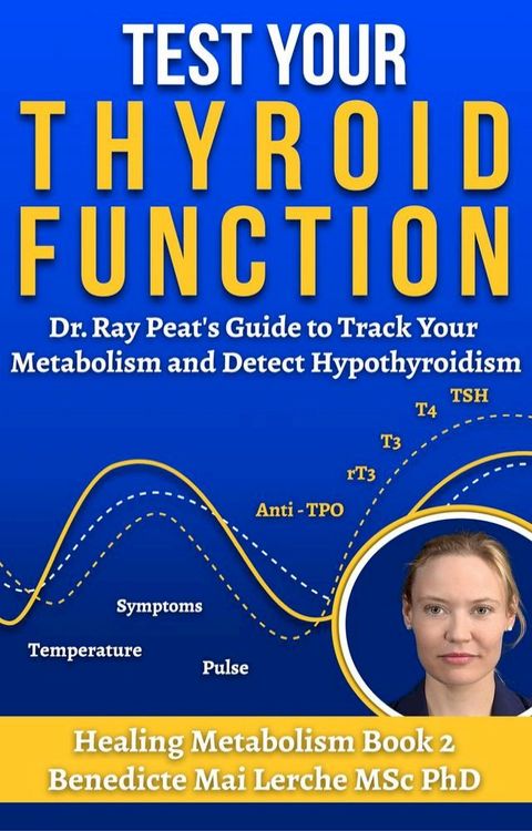 Test Your Thyroid Function: Dr. Ray Peat's Guide to Track Your Metabolism and Detect Hypothyroidism(Kobo/電子書)