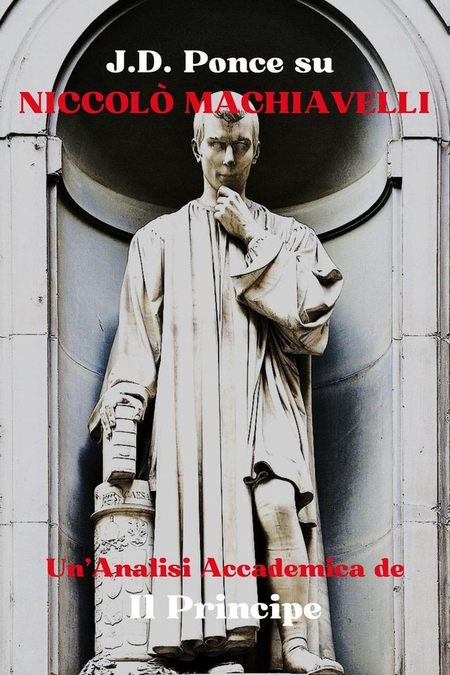  J.D. Ponce su Niccolò Machiavelli: Un'Analisi Accademica de Il Principe(Kobo/電子書)