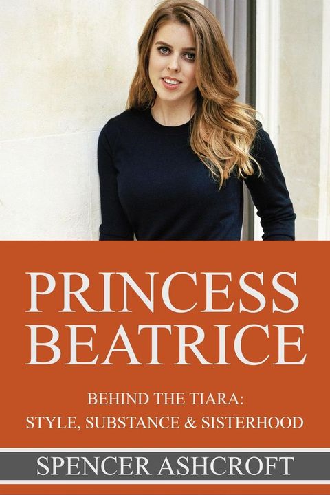 Princess Beatrice Behind the Tiara: Style, Substance & Sisterhood(Kobo/電子書)