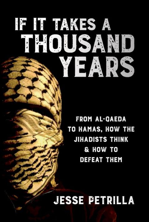 If It Takes a Thousand Years: From Al-Qaeda to Hamas, How the Jihadists Think & How to Defeat Them(Kobo/電子書)