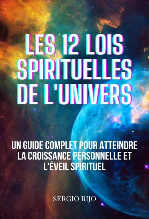 Les 12 Lois Spirituelles de L'univers: Un Guide Complet Pour Atteindre La Croissance Personnelle Et L'&eacute;veil Spirituel(Kobo/電子書)