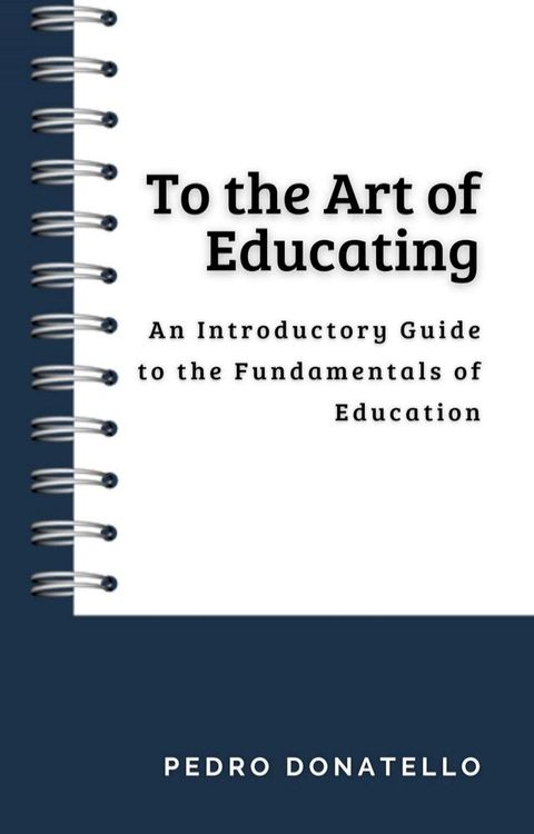 To the Art of Educating: An Introductory Guide to the Fundamentals of Education(Kobo/電子書)