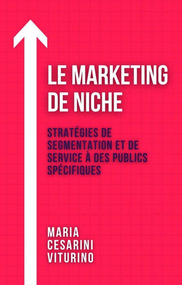  Le Marketing De Niche: Stratégies De Segmentation Et De Service &Agrave; Des Publics Spécifiques(Kobo/電子書)