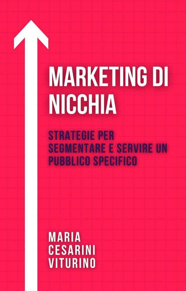  Marketing Di Nicchia: Strategie Per Segmentare E Servire Un Pubblico Specifico(Kobo/電子書)