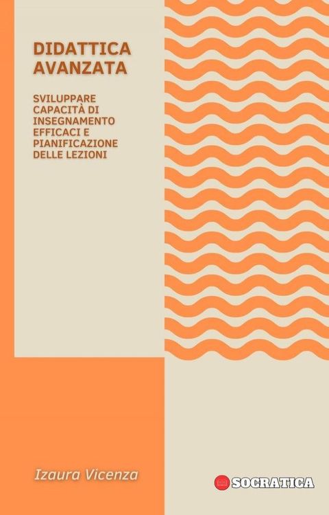 Didattica Avanzata: Sviluppare Capacit&agrave; Di Insegnamento Efficaci E Pianificazione Delle Lezioni(Kobo/電子書)