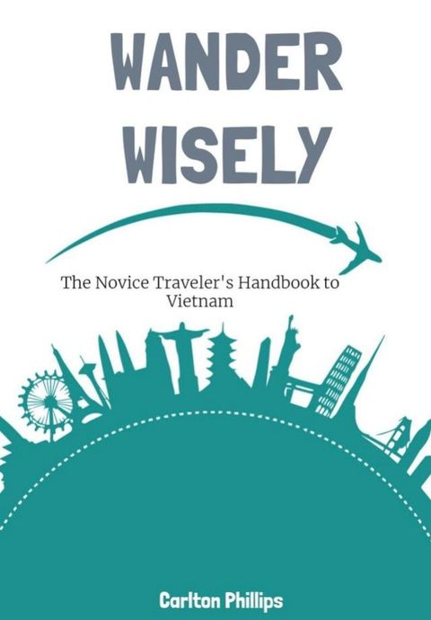 Wander Wisely: The Novice Traveler's Handbook to Vietnam(Kobo/電子書)