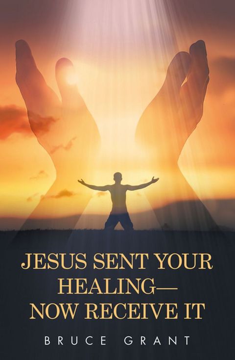 Jesus Sent Your Healing— Now Receive It(Kobo/電子書)