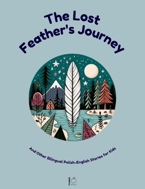 The Lost Feather's Journey And Other Bilingual Polish-English Stories for Kids(Kobo/電子書)