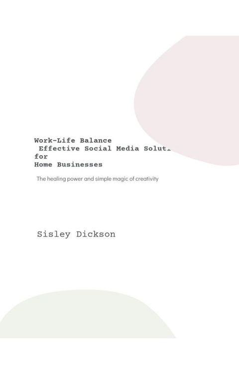 Work-Life Balance Effective Social Media Solutions for Home Businesses(Kobo/電子書)