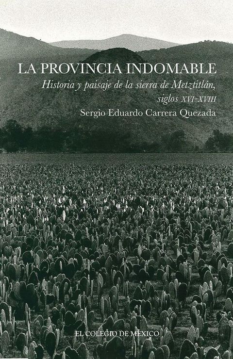 La provincia indomable Historia y paisaje de la sierra de Metztitl&aacute;n, siglos XVI-XVIII(Kobo/電子書)