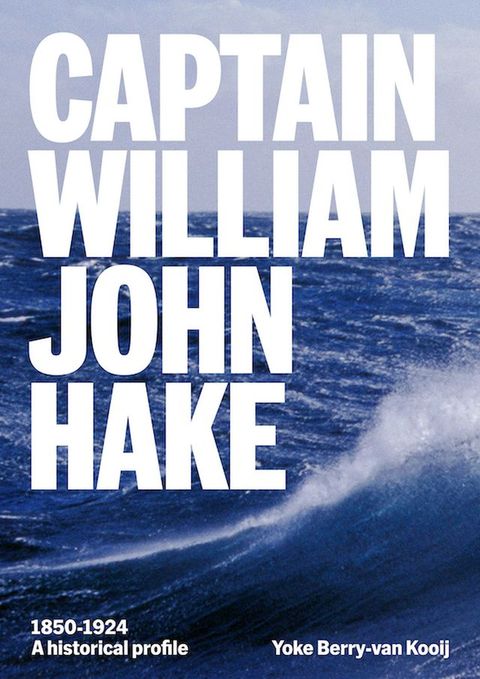 Captain William John Hake. A Historical Profile 1850-1924(Kobo/電子書)