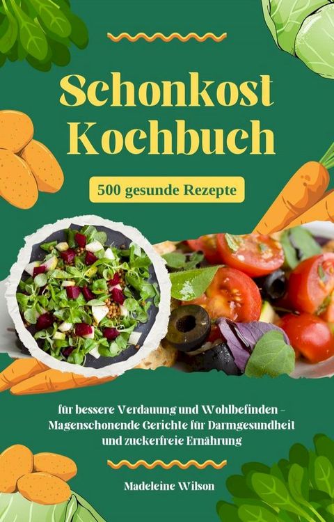 Schonkost Kochbuch: 500 gesunde Rezepte f&uuml;r bessere Verdauung und Wohlbefinden - Magenschonende Gerichte f&uuml;r Darmgesundheit und zuckerfreie Ern&auml;hrung(Kobo/電子書)