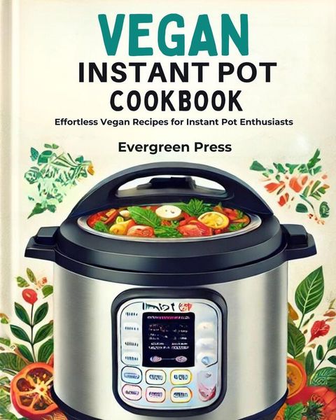 Vegan Instant Pot Cookbook: Effortless Vegan Recipes for Instant Pot Enthusiasts(Kobo/電子書)