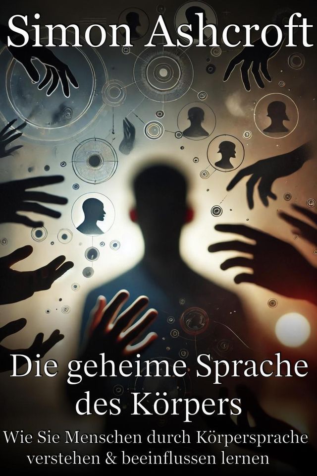  Die geheime Sprache des Körpers - Wie Sie Menschen durch Körpersprache verstehen und beeinflussen lernen(Kobo/電子書)