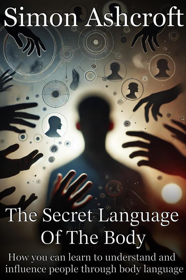  The secret language of the body - How you can learn to understand and influence people through body language(Kobo/電子書)