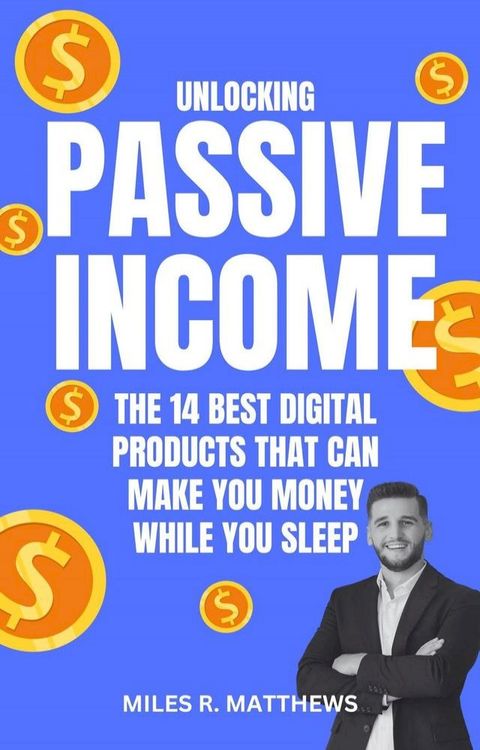 Unlocking Passive Income: The 14 Best Digital Products That Can Make You Money While You Sleep(Kobo/電子書)