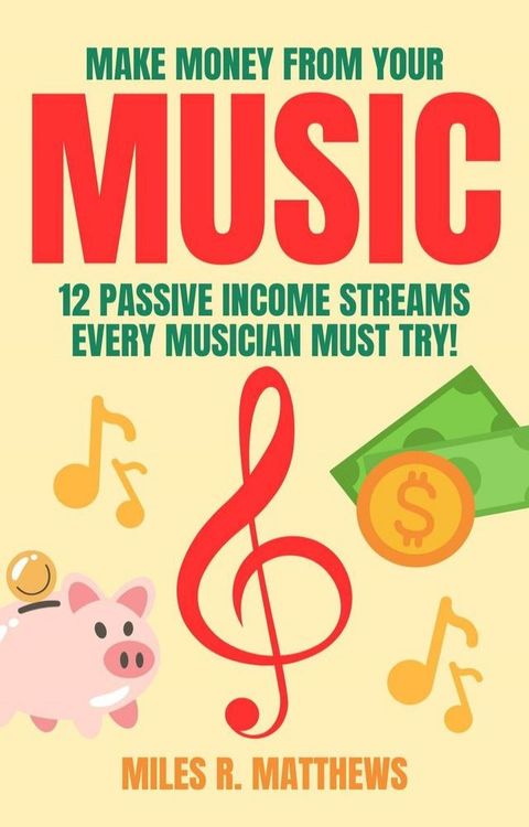 Make Money From Your Music: 12 Passive Income Streams Every Musician Must Try!(Kobo/電子書)