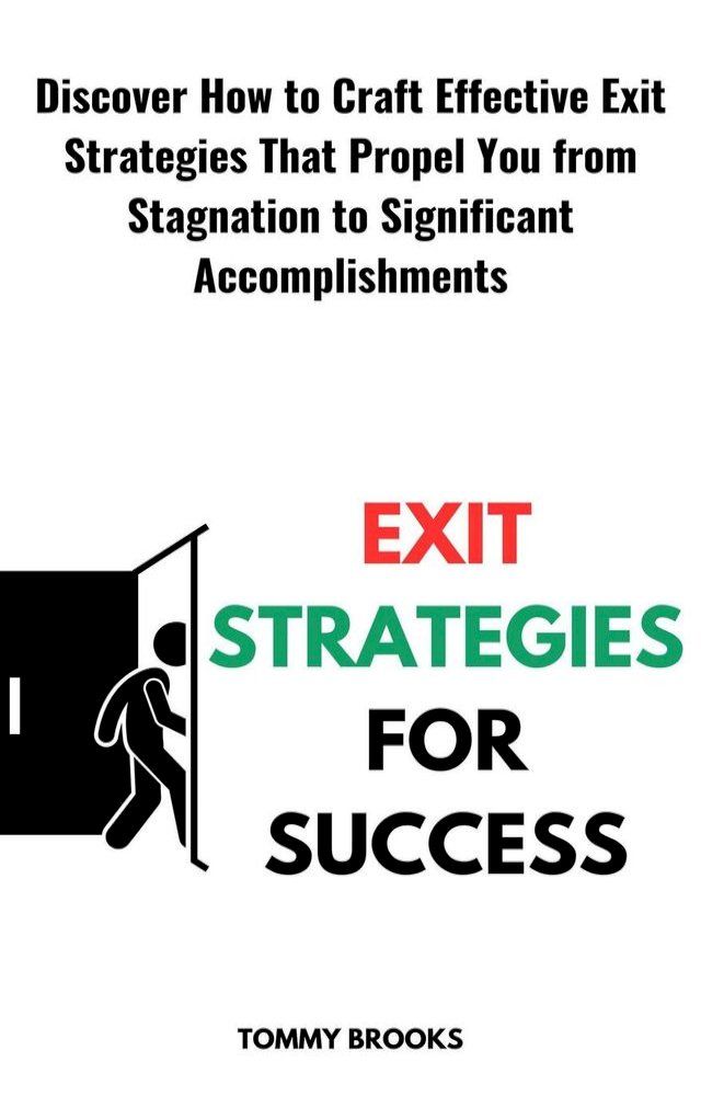  Exit Strategies for Success: Discover How to Craft Effective Exit Strategies That Propel You from Stagnation to Significant Accomplishments(Kobo/電子書)