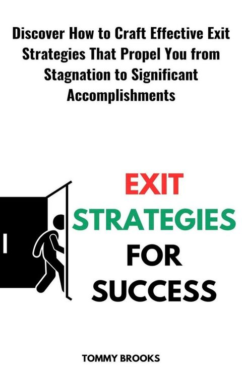 Exit Strategies for Success: Discover How to Craft Effective Exit Strategies That Propel You from Stagnation to Significant Accomplishments(Kobo/電子書)