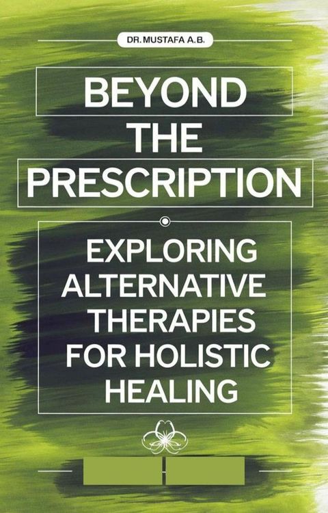 Beyond the Prescription: Exploring Alternative Therapies for Holistic Healing"(Kobo/電子書)