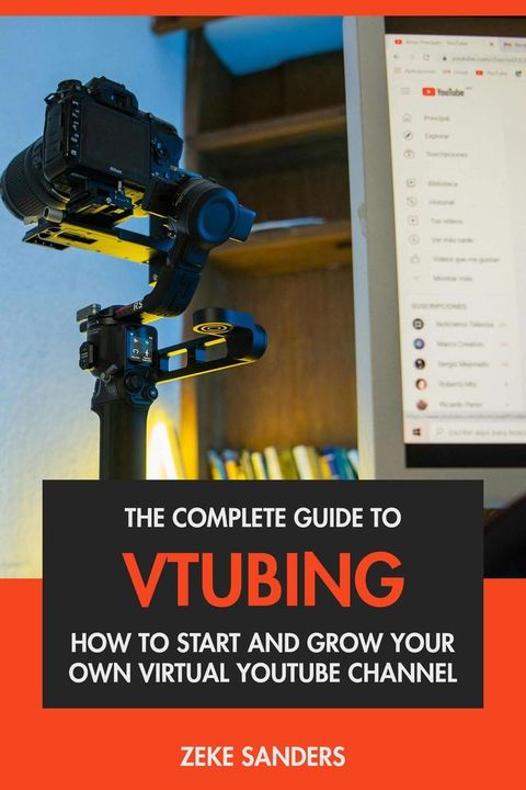 The Complete Guide to VTubing: How to Start & Grow Your Own Virtual YouTube Channel(Kobo/電子書)