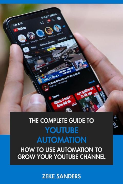 The Complete Guide to YouTube Automation: How to Use Automation to Grow Your YouTube Channel(Kobo/電子書)