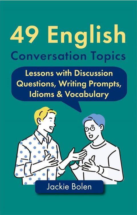 49 English Conversation Topics: Lessons with Discussion Questions, Writing Prompts, Idioms & Vocabulary(Kobo/電子書)